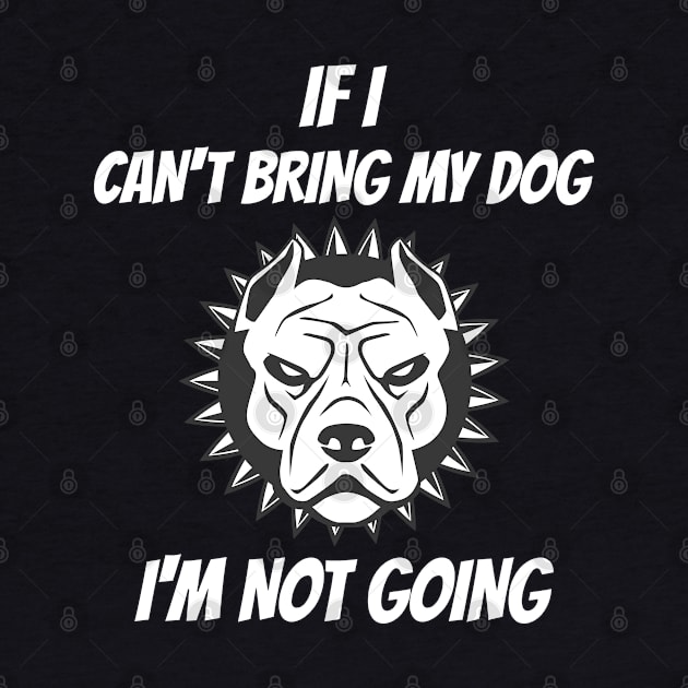 If I Can't Bring My Dog I'm Not Going by Hunter_c4 "Click here to uncover more designs"